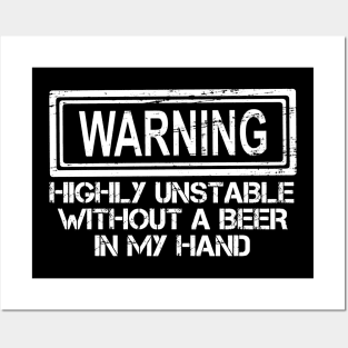 Warning Highly Unstable Without A Beer In My Hand Posters and Art